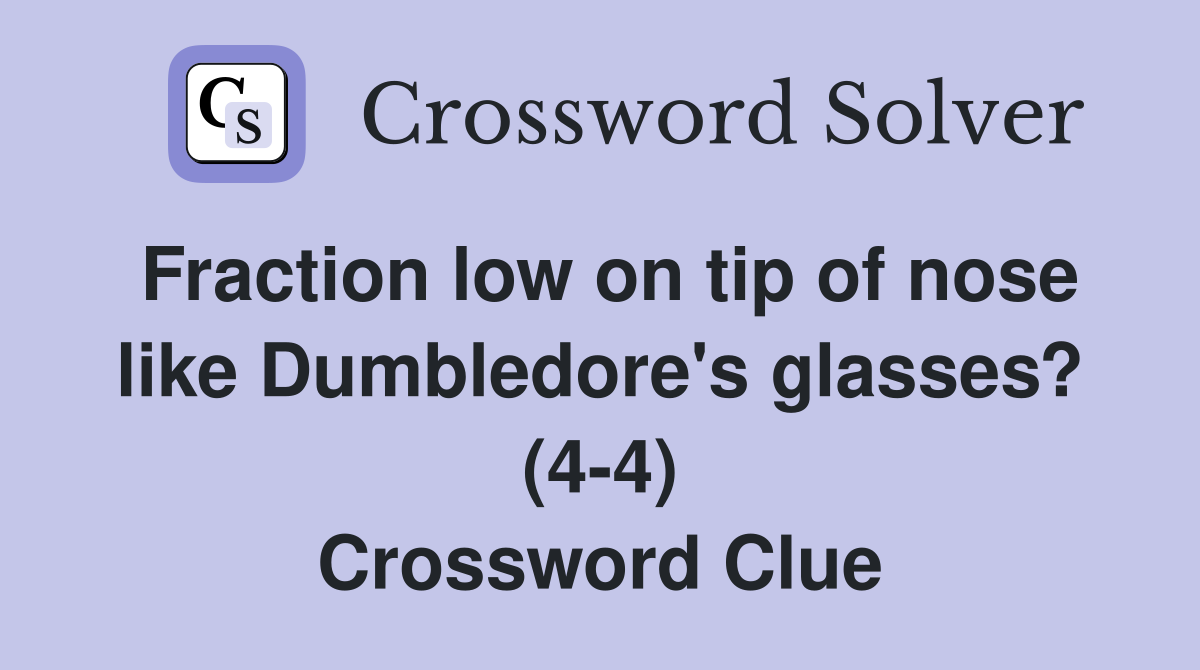 Fraction low on tip of nose like Dumbledore's glasses? (44